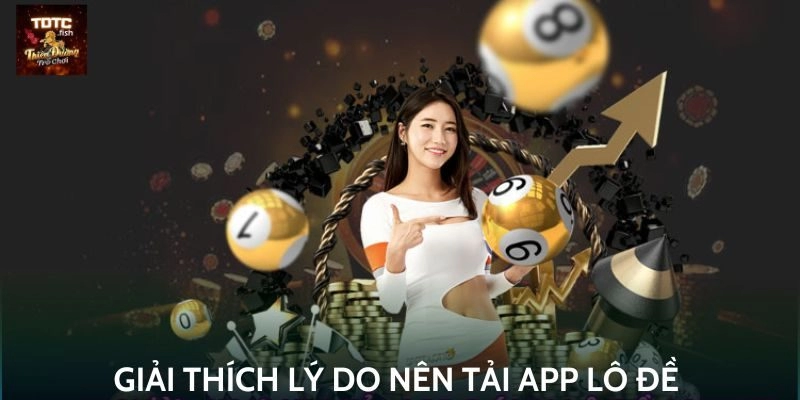 Giải thích lý do nên tải app lô đề